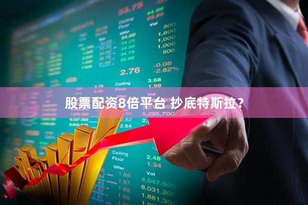 股票配资8倍平台 抄底特斯拉？